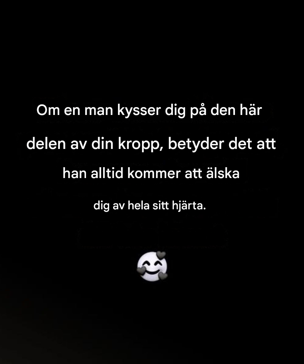 Om en man kysser dig på den här delen av din kropp, betyder det att han alltid kommer att älska dig av hela sitt hjärta.