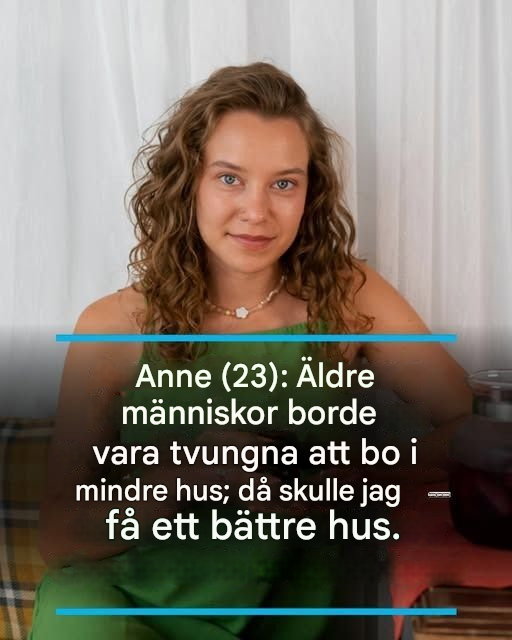 Anne (23): Äldre borde vara tvungna att bo i mindre hus – då skulle jag ha större chans att få ett hus.