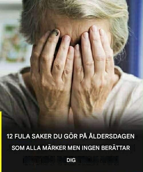 12 otäcka saker du gör på ålderns höst som alla märker, men ingen vågar berätta för dig