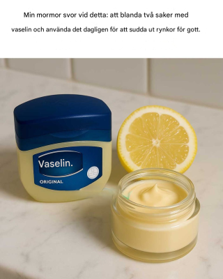 Min mormor svor vid detta: att blanda två ingredienser med vaselin och applicera det dagligen för att radera rynkor permanent.