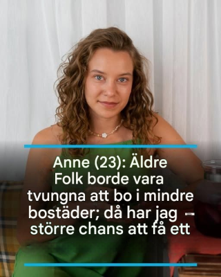 Anne (23): Äldre borde vara tvungna att bo i mindre bostäder – då skulle jag ha större chans att få ett hus.